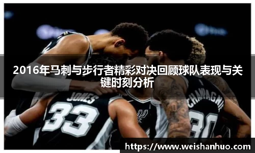 2016年马刺与步行者精彩对决回顾球队表现与关键时刻分析